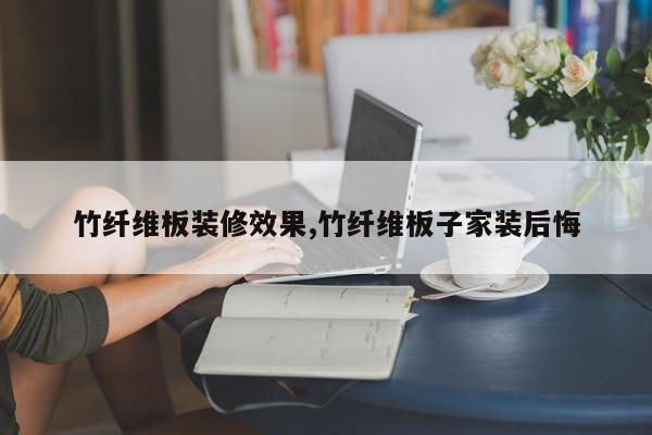 竹纤维板装修效果,竹纤维板子家装后悔