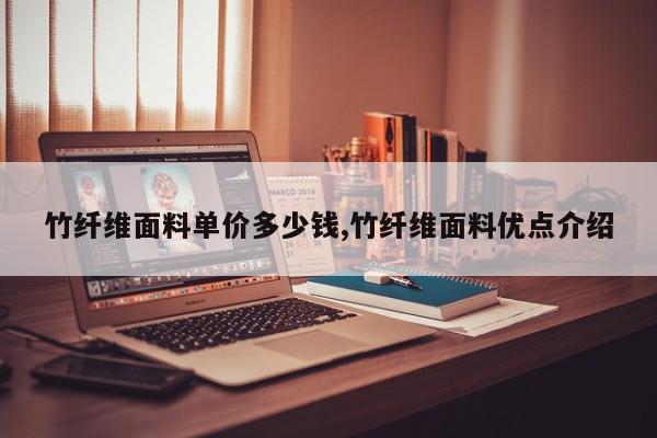 竹纤维面料单价多少钱,竹纤维面料优点介绍
