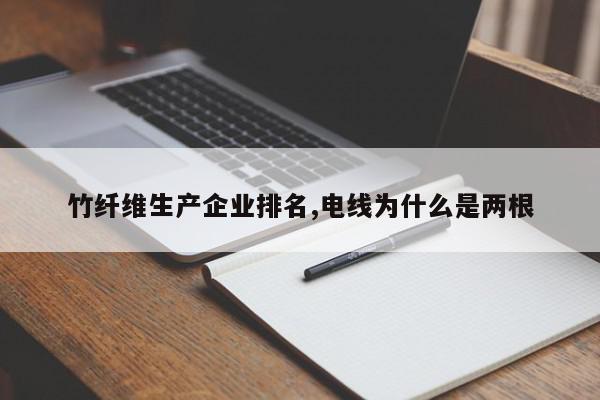 竹纤维生产企业排名,电线为什么是两根