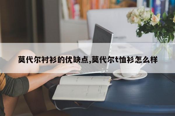 莫代尔衬衫的优缺点,莫代尔t恤衫怎么样